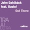 Out There (feat. Basto!) - John Dahlbäck lyrics