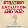 Strategy, Evolution, and War: From Apes to Artificial Intelligence (Unabridged) - Kenneth Payne
