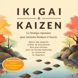 Ikigai & Kaizen: La Stratégie Japonaise pour Atteindre Bonheur et Succès (Définir des objectifs, arrêter de procrastiner, être plus efficace, avoir de bonnes habitudes, se concentrer et s'épanouir) (Unabridged)