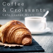 Coffee & Croissants - Cafe Lounge Music artwork