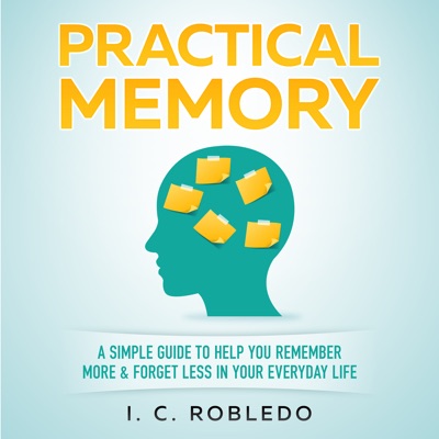 Practical Memory: A Simple Guide to Help You Remember More & Forget Less in Your Everyday Life