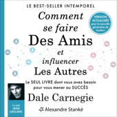 Comment se faire des amis et influencer les autres: Le seul livre dont vous avez besoin pour vous mener au succès (Unabridged) - Dale Carnegie