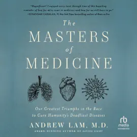 The Masters of Medicine : Our Greatest Triumphs in the Race to Cure Humanity's Deadliest Diseases