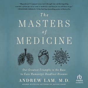 The Masters of Medicine : Our Greatest Triumphs in the Race to Cure Humanity's Deadliest Diseases