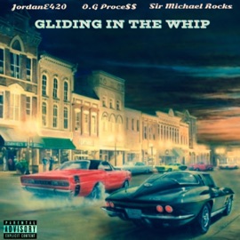 Gliding In the Whip JordanE420, O.G Proce$$ & Sir Michael Rocks