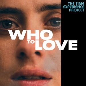 Who To Love: The Time Experience Project (feat. Greta Scarano)