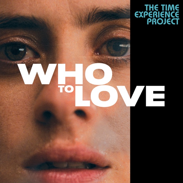 Who To Love: The Time Experience Project (feat. Greta Scarano)