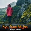 Kyu Tune Mujhe - Single