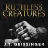 Ruthless Creatures - J.T. Geissinger