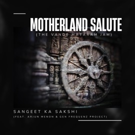 Motherland Salute (The Vande Mataram Jam) (feat. Arjun Menon & Gen Frequenz Project) Sangeet Ka Sakshi