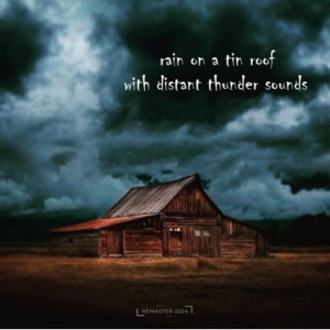 Rain On a Tin Roof With Distant Thunder Sounds, Pt. 12 (2024 Remaster)