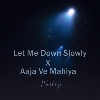 Akash Das - Let Me Down Slowly x Aaja Ve Mahiya (Mashup)