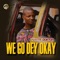 We Go Dey Okay (feat. Naytif Doktoh) - DOPATUNES lyrics