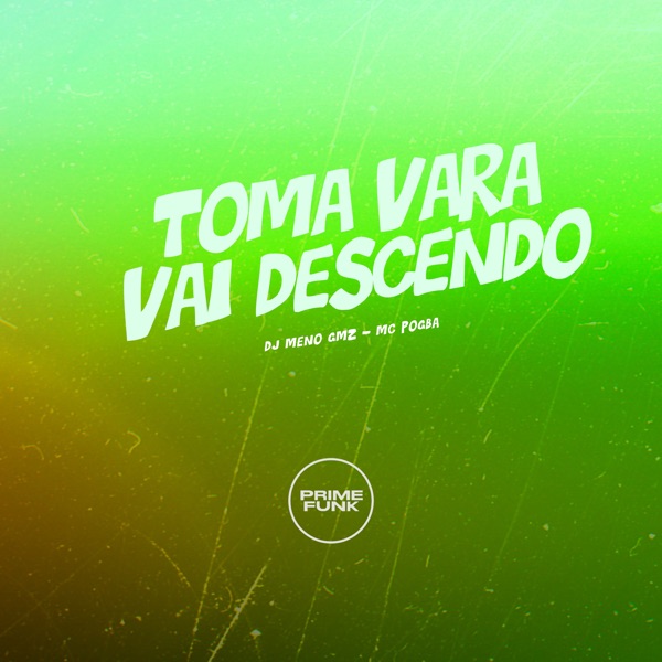 Toma Vara, Vai Descendo
