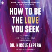 How to Be the Love You Seek - Dr. Nicole LePera Cover Art