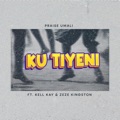 Ku Tiyeni by Praise Umali, Kell Kay & Zeze Kingston