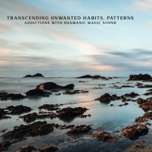 Transcending Unwanted Habits, Patterns, Addictions with Shamanic Magic Sound