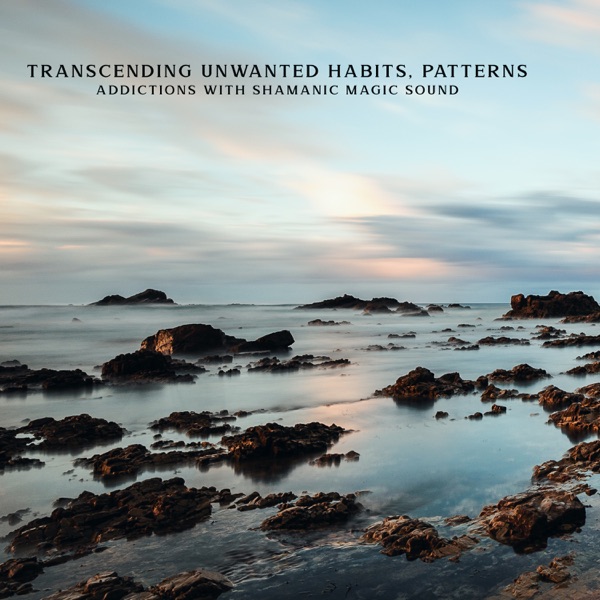 Transcending Unwanted Habits, Patterns, Addictions with Shamanic Magic Sound