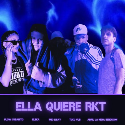 Ella Quiere Rkt (feat. Mid lisay, Flow Cubanito & Abril la nena bendicion) - Single