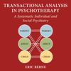 Transactional Analysis in Psychotherapy: A Systematic Individual and Social Psychiatry (Unabridged) - Eric Berne