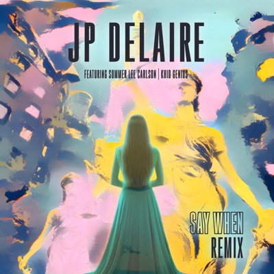 Say When JP DeLaire REMIX (REMIX) [feat. Summer Lee Carlson & Khid Genius] - EP