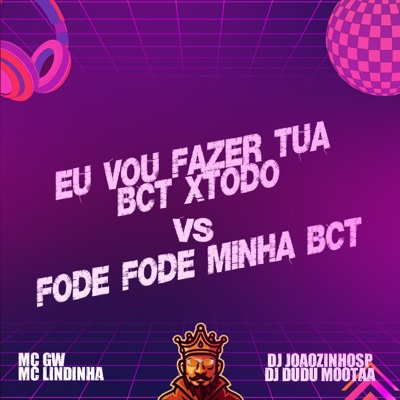 Eu Vou Fazer Tua Bct Xtodo Vs Fode Fode Minha Bct (feat. MC GW) - Single