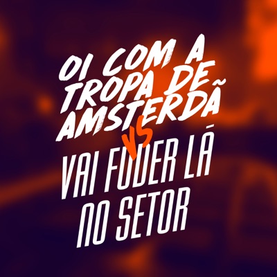 Oi Com a Tropa de Amsterdã Vs Vai Fuder La no Setor (feat. DJ GBZIN) - Single