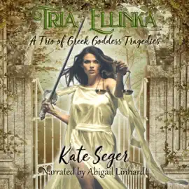 Tria Ellinka: A Trio of Greek Goddess Tragedies (Unabridged)