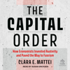 The Capital Order : How Economists Invented Austerity and Paved the Way to Fascism - Clara E. Mattei