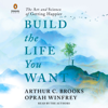 Build the Life You Want: The Art and Science of Getting Happier (Unabridged) - Arthur C. Brooks & Oprah Winfrey