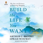 Build the Life You Want: The Art and Science of Getting Happier (Unabridged) - Arthur C. Brooks &amp; Oprah Winfrey Cover Art