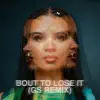 BOUT TO LOSE IT