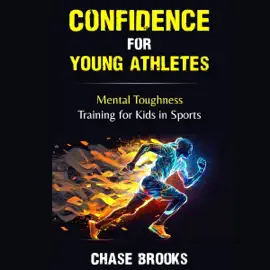 Confidence for Young Athletes: Mental Toughness Training for Kids in Sports (Unabridged)