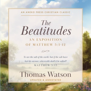 The Beatitudes: An Exposition of Matthew 5:1-12 [Updated and Annotated] (Unabridged)