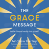 The Grace Message: Is the Gospel Really This Good? (Unabridged) - Andrew Farley