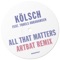 All That Matters (feat. Troels Abrahamsen) - Kölsch lyrics