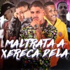 Maltrata a Xereca Dela (feat. Mago No Beat & Poze do Recife) - Single