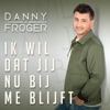 Danny Froger - Ik Wil Dat Jij Nu Bij Me Blijft