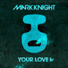 Your Love (Club Mix) - Mark Knight