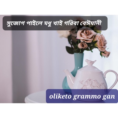 Oliketo Grammo Gan - সুজোগ পাইলে মধু খাই গরিবা বেঈমানী