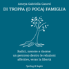 Di troppa (o poca) famiglia - Radici, zavorre e risorse: un percorso dentro le relazioni affettive, verso la libertà - Ameya Gabriella Canovi