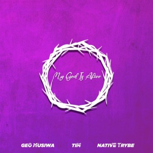 MY GOD IS ALIVE (feat. Tim & Native Trybe)