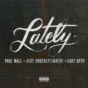 Lately (feat. Paul Wall & Baby Bash)