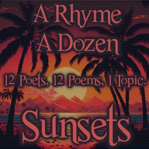 A Rhyme A Dozen - Sunset: 12 Poets, 12 Poems, 1 Topic