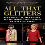 All That Glitters: Anna Wintour, Tina Brown, and the Rivalry Inside America's Richest Media Empire - Thomas Maier
