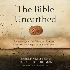 The Bible Unearthed: Archaeology’s New Vision of Ancient Israel and the Origin of Its Sacred Texts