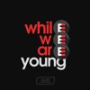 While We Are Young - Single