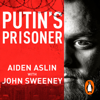 Putin's Prisoner - Aiden Aslin & John Sweeney