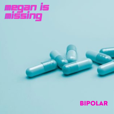 Bipolar - Megan is missing