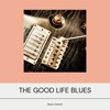 The Good Life Blues
